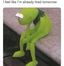 Kermit sitting with tired expression, captioned "I feel like I'm already tired tomorrow."