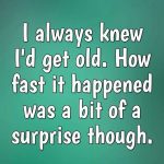 Humorous meme about the surprising speed of aging process.