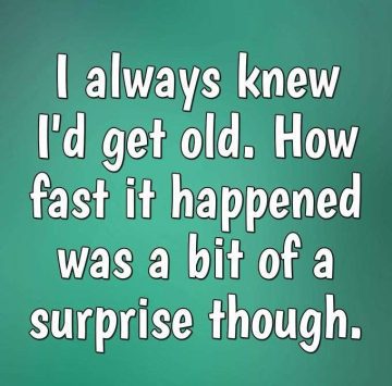 Humorous meme about the surprising speed of aging process.