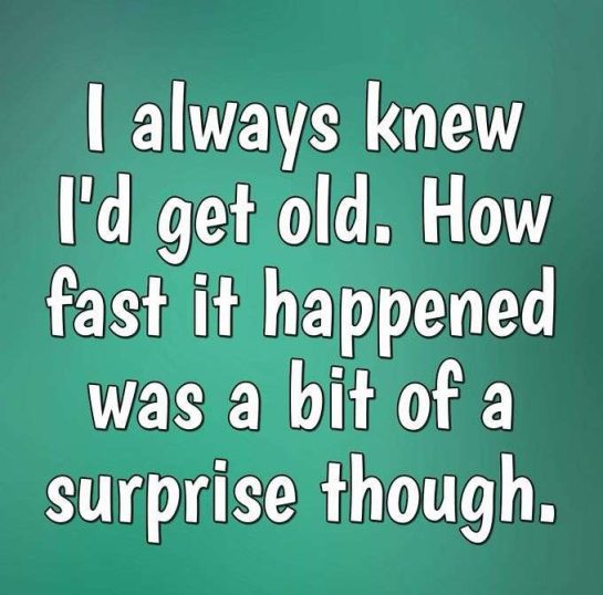 Humorous meme about the surprising speed of aging process.