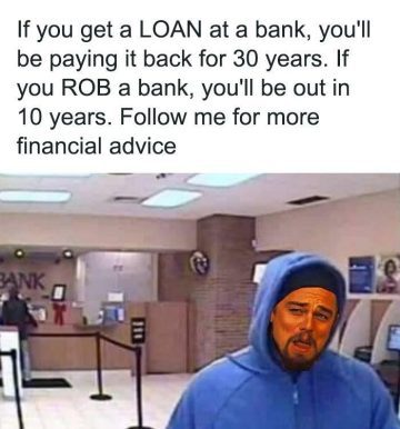 Meme with humorous bank advice comparing loans and robbery.