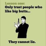 Meme saying trust people who like big butts, they can't lie.