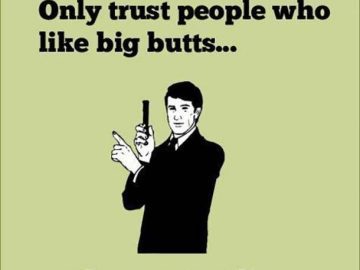 Meme saying trust people who like big butts, they can't lie.