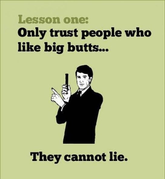 Meme saying trust people who like big butts, they can't lie.
