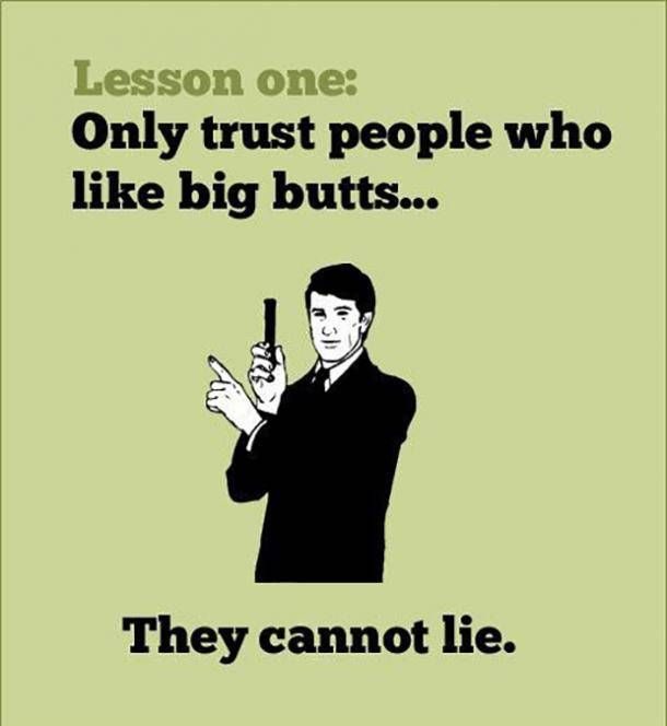 Meme saying trust people who like big butts, they can't lie.
