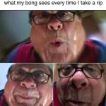 Close-up funny face from bong POV meme for stoner laugh.