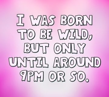 Text meme: Born to be wild but only until around 9PM or so.
