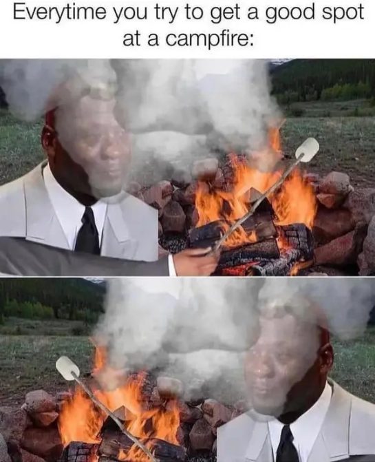 Meme depicting the struggle of getting smoke in your face at a campfire.