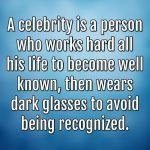 Funny quote about celebrities wearing sunglasses to avoid recognition.