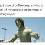 Hulk meme expressing stress from coffee and being late.