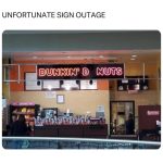 Funny Dunkin' Donuts sign with letters missing, spelling fail
