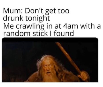 Gandalf stumbling home drunk at 4am with a random stick.