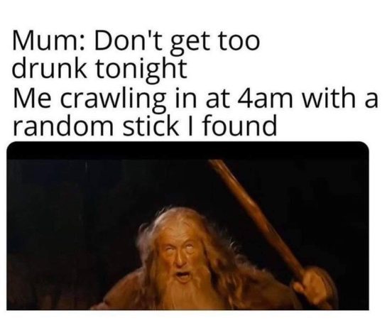 Gandalf stumbling home drunk at 4am with a random stick.