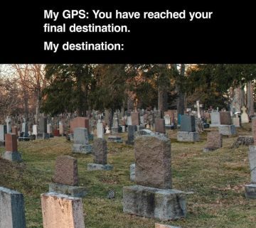 Graveyard with GPS you have reached your final destination joke