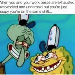 SpongeBob and Squidward looking exhausted but happy on a work shift.