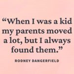 Comical quote about childhood and moving by Rodney Dangerfield