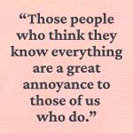 Snarky quote about know-it-alls being annoying.