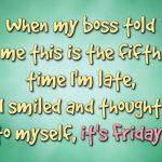 Humorous quote about being late on Friday with a boss.