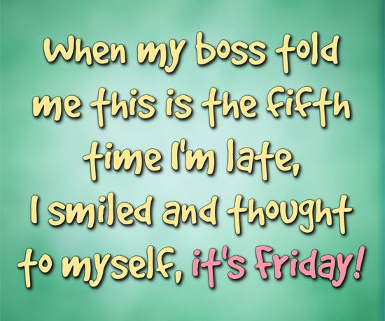 Humorous quote about being late on Friday with a boss.