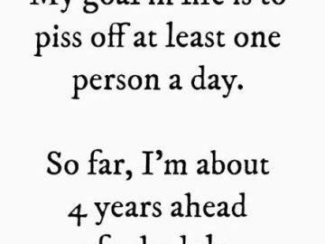 Funny quote about making people angry ahead of schedule