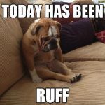 Sad bulldog sitting on couch with text "Today has been ruff"