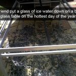 Broken glass table after placing ice water on a hot day.