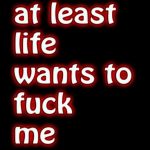 Meme with the text "at least life wants to mess with me" in bold letters.