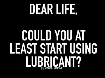 Humorous meme about life feeling rough and needing lubricant.