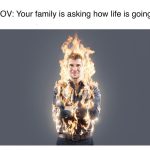 Man on fire meme with dark humor caption about family asking about life.