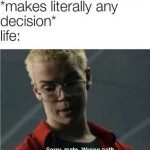 Meme illustrating life telling someone their decision was wrong.