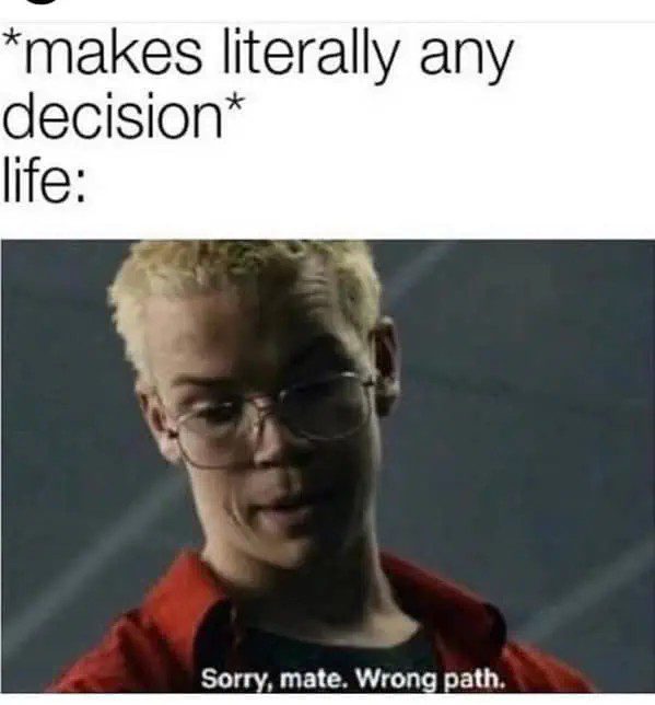 Meme illustrating life telling someone their decision was wrong.