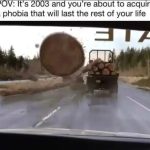 Image of a log flying off a truck, evoking phobia humor from 2003.