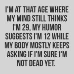 Funny meme about aging with mind, humor, and body contradictions.
