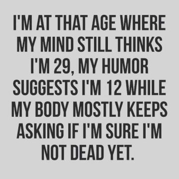 Funny meme about aging with mind, humor, and body contradictions.