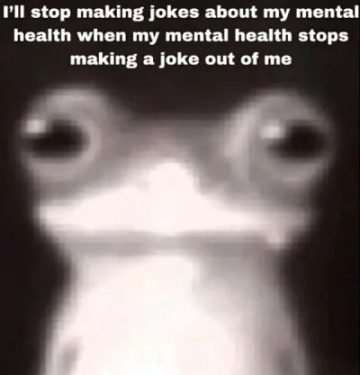 Blurry frog meme joking about mental health struggles.
