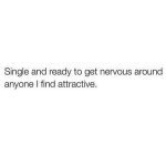 Meme text: Single and ready to get nervous around anyone I find attractive.