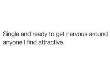 Meme text: Single and ready to get nervous around anyone I find attractive.