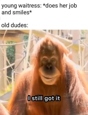 Orangutan smiling with text "I still got it" implying confidence.
