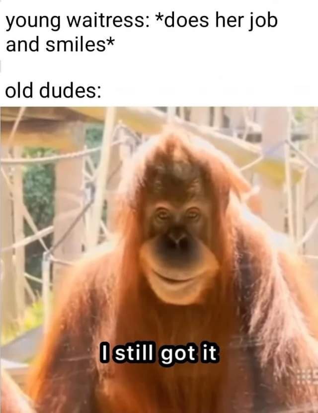 Orangutan smiling with text "I still got it" implying confidence.