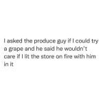 A humorous quote about asking a produce guy to try a grape.