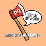 Cartoon axe with a smile saying "Let me help you!"