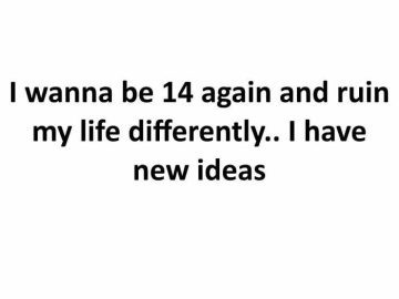 Sarcastic quote about reliving teenage years with new ideas