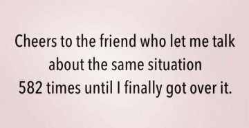 Meme about appreciating a friend for listening repeatedly