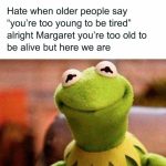 Kermit meme about being too young to be tired with sarcastic humor