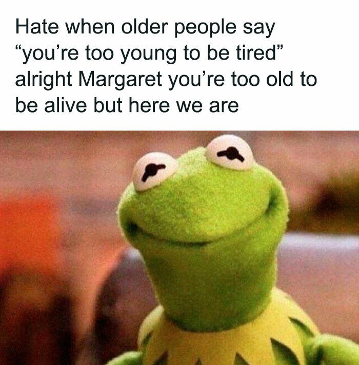 Kermit meme about being too young to be tired with sarcastic humor