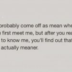 Sarcastic text about seeming mean at first and being meaner later