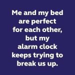 A humorous quote about a bed and alarm clock rivalry.