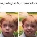 Funny meme of a boy looking high, then laughing at a joke.
