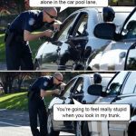 Officer writing ticket for carpool lane violation, driver hints trunk surprise.