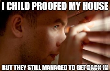 Man peeking through blinds with text about child-proofing fail.